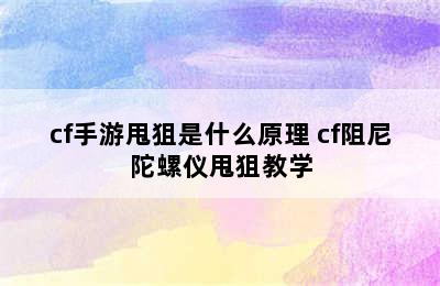 cf手游甩狙是什么原理 cf阻尼陀螺仪甩狙教学